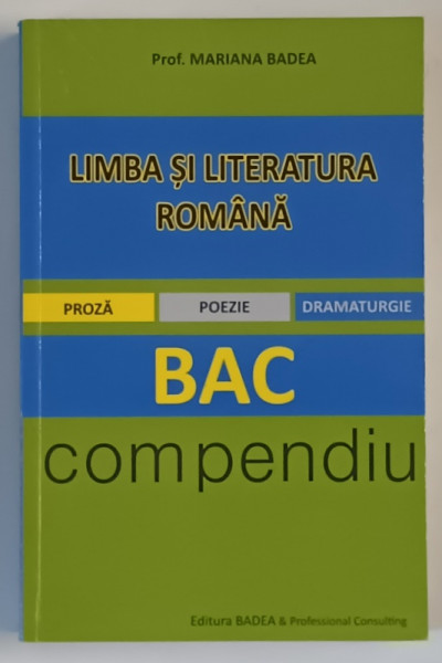 LIMBA SI LITERATURA ROMANA , COMPENDIU PENTRU BAC : PROZA , POEZIE , DRAMATURGIE , de MARIANA BADEA , ANII '2000