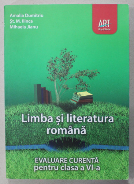 LIMBA  SI LITERATURA  ROMANA , EVALUARE CURENTA PENTRU CLASA A VI -A de AMALIA  DUMITRIU ...MIHAELA JIANU , 2009