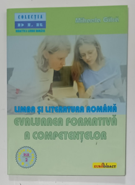LIMBA SI LITERATURA ROMANA , EVALUAREA FORMATIVA A COMPETENTELOR de MIHAELA  GILCA , 2005