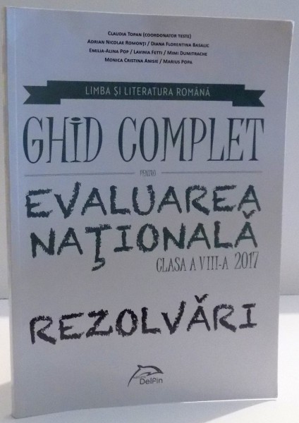 LIMBA SI LITERATURA ROMANA , GHID COMPLET PENTRU EVALUAREA NATIONALA CLASA A VIII-A , REZOLVARI , 2017