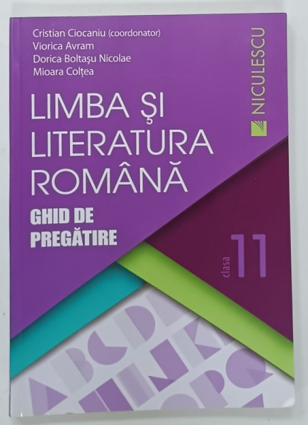 LIMBA SI LITERATURA ROMANA , GHID DE PREGATIRE , CLASA A 11 -A , coordonator CRISTIAN  CIOCANIU ...MIOARA COLTEA , 2017