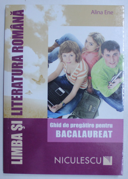 LIMBA SI LITERATURA ROMANA, GHID DE PREGATIRE PENTRU BACALAUREAT de ALINA ENE , 2016