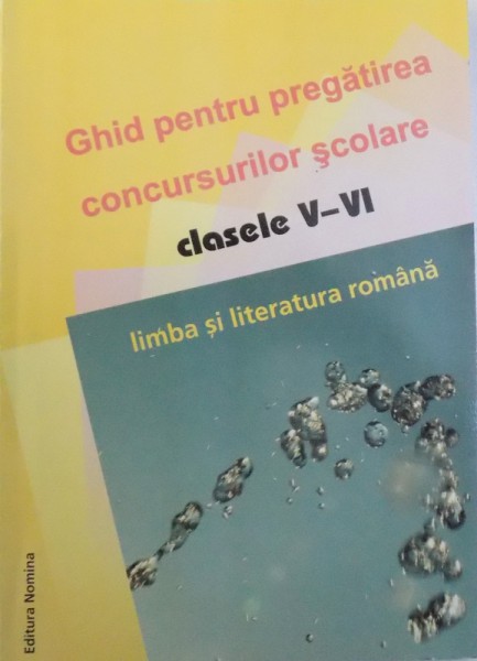 LIMBA SI LITERATURA ROMANA - GHID PENTRU PREGATIREA CONCURSURILOR SCOLARE, CLASELE V-VI, 2009