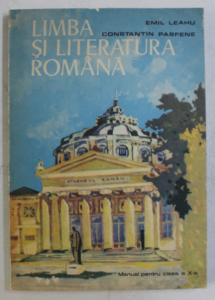 LIMBA SI LITERATURA ROMANA  - MANUAL PENTRU CLASA A X - A de EMIL LEAHU si CONSTANTIN PARFENE , 1979