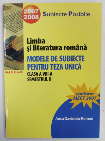 LIMBA SI LITERATURA ROMANA , MODELE DE SUBIECTE PENTRU TEZA UNICA , CLASA A VIII -A , SEMESTRUL II , de ANCA DAVIDOIU - ROMAN , 2007 -2008 , APARUTA 2007