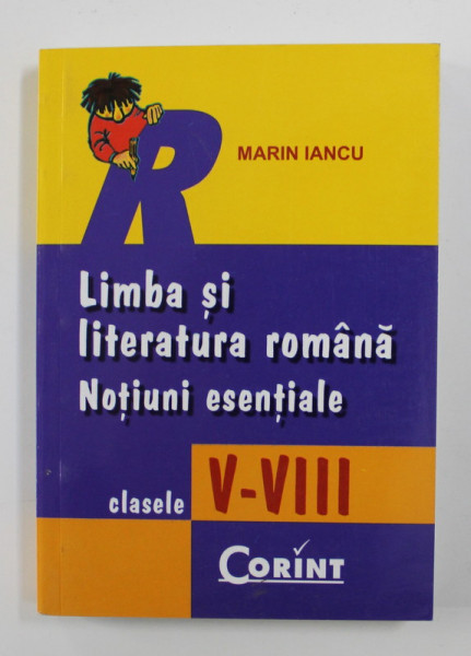 LIMBA SI LITERATURA ROMANA - NOTIUNI ESENTIALE , CLASELE V - VIII , MIC MEMORATOR de MARIN IANCU , 2005