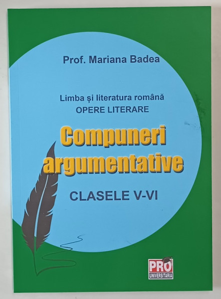 LIMBA SI LITERATURA ROMANA , OPERE LITERARE , COMPUNERI ARGUMENTATIVE , CLASEELE V - VI de MARIANA BADEA , 2025