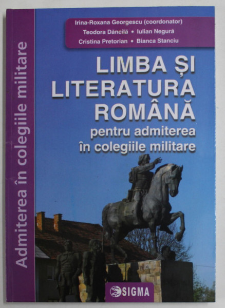 LIMBA SI LITERATURA ROMANA PENTRU ADMITEREA IN COLEGIILE MILITARE , editie coordonata de IRINA - ROXANA GEORGESCU , 2023