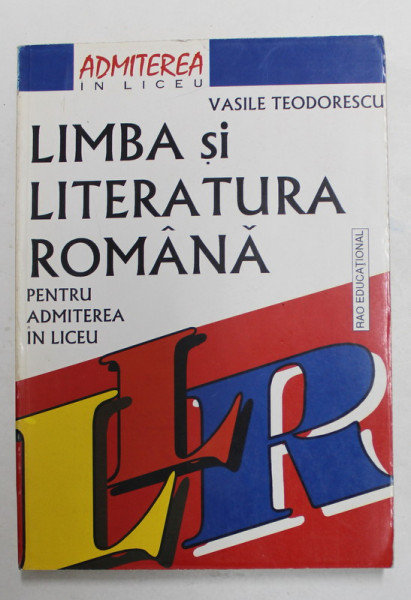 LIMBA SI LITERATURA ROMANA PENTRU ADMITEREA IN LICEU de VASILE TEODORESCU , 1996