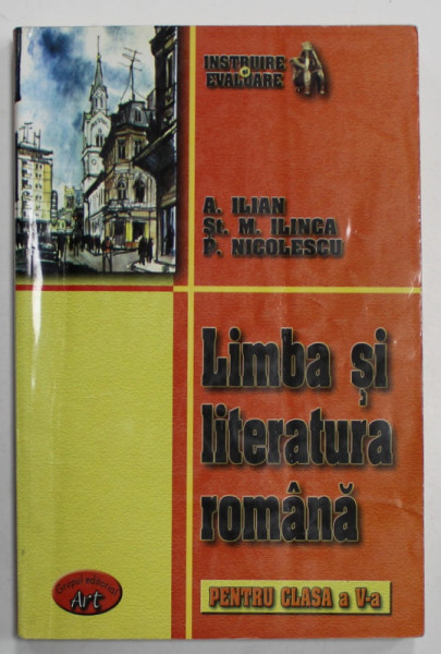 LIMBA SI LITERATURA ROMANA , PENTRU CLASA A - V - A de A. ILIAN ...P. NICOLESCU , PREPARATOR PENTRU ...CAPACITATE SI ADMITERE IN LICEU , 2003