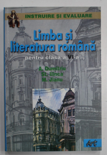 LIMBA SI LITERATURA ROMANA PENTRU CLASA A VI -A , PREPARATOR PENTRU EXAMENELE DE CAPACITATE SI DE ADMITERE IN LICEU de AURELIA DUMITRU ..MIHAELA JIANU , 2002