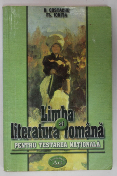 LIMBA SI LITERATURA ROMANA PENTRU TESTAREA NATIONALA de A. COSTACHE si FL. IONITA , 2004