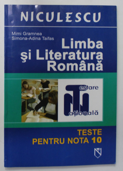 LIMBA SI LITERATURA ROMANA , TESTE PENTRU NOTA 10 de MIMI GRAMNEA si SIMONA - ADINA TAIFAS , 2005