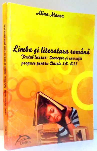 LIMBA SI LITERATURA ROMANA, TEXTUL LITERAR-CONCEPTE SI EXERCITII PROPUSE PENTRU CLASELE IX-XII de ALINA MANEA , 2013