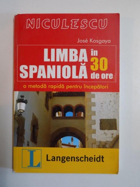LIMBA SPANIOLA IN 30 DE ORE , O METODA RAPID PENTRU INCEPATORI de JOSE KOSGAYA , 2006