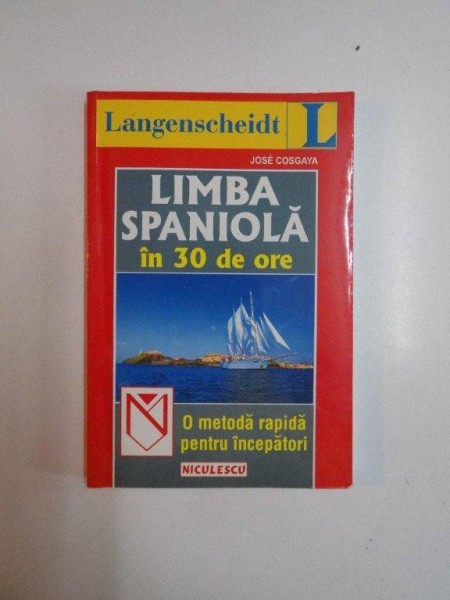 LIMBA SPANIOLA IN 30 DE ORE , O METODA RAPIDA PENTRU INCEPATORI de JOSE COSGAYA , 2002 *PREZINTA SUBLINIERI IN TEXT