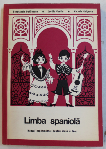 LIMBA SPANIOLA  - MANUAL EXPERIMENTAL PANTRU CLASA A IV -A de CONSTANTIN DUHANEANU ...MICAELA GHITESCU , 1973