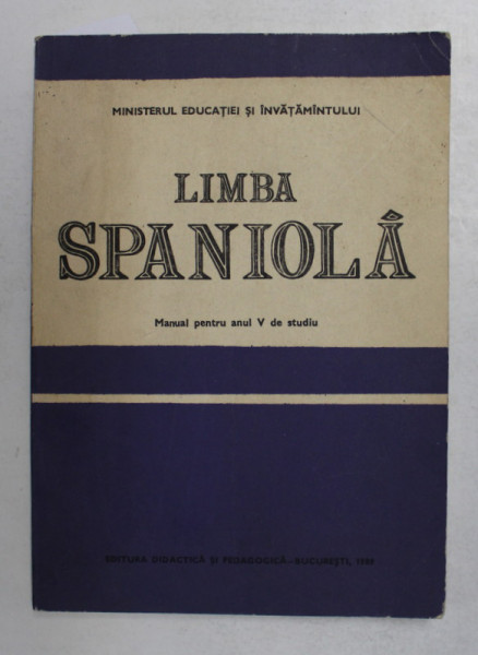 LIMBA SPANIOLA , MANUAL PENTRU ANUL V DE STUDIU de CRISTIANA HANCU , 1989 *DEDICATIE