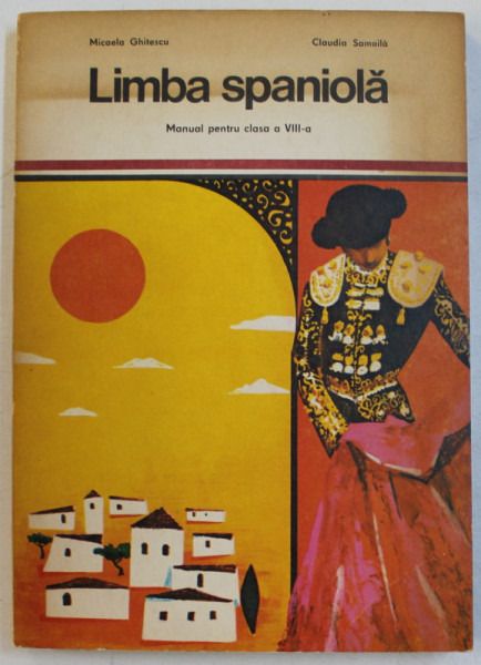 LIMBA SPANIOLA  - MANUAL PENTRU CLASA A VIII -A de MICAELA GHITESCU ...CLAUDIA SAMOILA , 1974