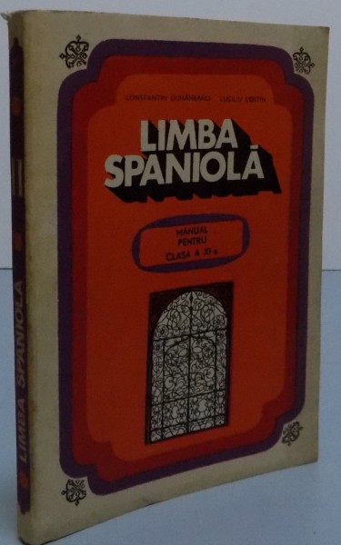 LIMBA SPANIOLA MANUAL PENTRU CLASA A XI-a de CONSTANTIN DUHANEANU , LUCILIU COSTIN , 1969