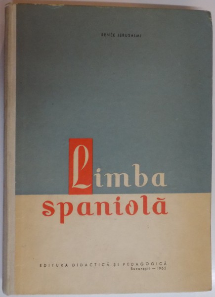 LIMBA SPANIOLA. PENTRU ANUL I SPECIALITATE. CURS PRACTIC de RENEE JERUSALMI  1965