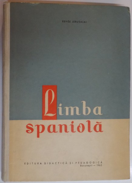 LIMBA SPANIOLA. PENTRU ANUL I SPECIALITATE. CURS PRACTIC de RENEE JERUSALMI  1965