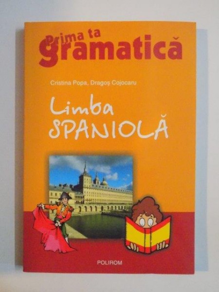 LIMBA SPANIOLA : PRIMA TA GRAMATICA de CRISTINA POPA , DRAGOS COJOCARU 2005