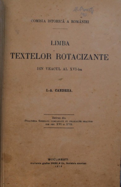 LIMBA TEXTELOR ROTACIZANTE DIN VEACUL AL XVI - LEA de I. - A. CANDREA , 1916 ,PREZINTA INSEMNARI CU CREIONUL , CONTINE SEMNATURA LUI AL . ROSETTI SI DEDICATIA AUTORULUI CATRE ACESTA *