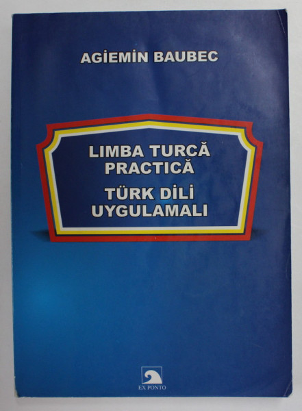 LIMBA TURCA PRACTICA - TURK DILI UYGULAMALI de AGIEMIN BAUBEC , 2012 , PREZINTA URME DE INDOIRE