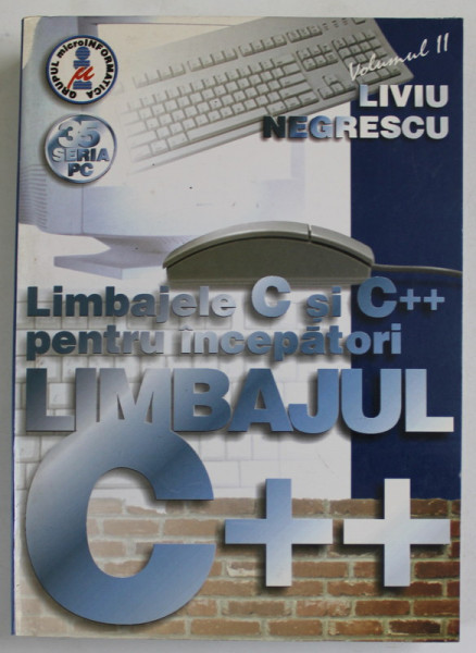 LIMBAJELE C SI C++ PENTRU INCEPATORI , VOLUMUL II : LIMBAJUL C++ de LIVIU NEGRESCU , 2001