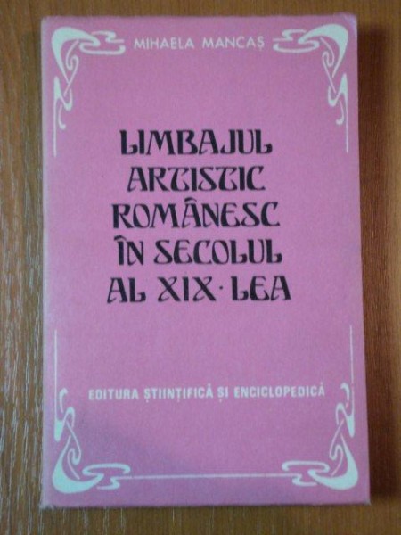 LIMBAJUL ARTISTIC ROMANESC IN SECOLUL AL XIX LEA de MIHAELA MANCAS 1983