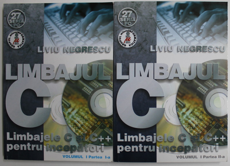 LIMBAJUL C , LIMBAJELE C SI C++ PENTRU INCEPATORI , VOLUMUL 1 , PART I-II de LIVIU NEGRESCU , 2002