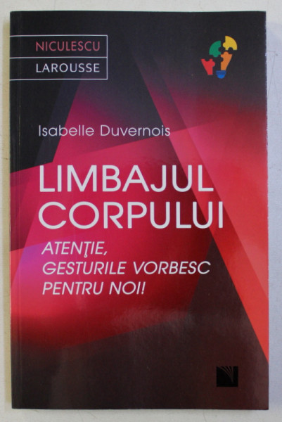 LIMBAJUL CORPULUI - ATENTIE , GESTURILE VORBESC PENTRU NOI ! de ISABELLE DUVERNOIS , 2017