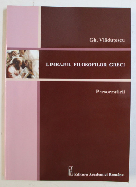 LIMBAJUL FILOSOFILOR GRECI , PRESOCRATICII de GH. VLADUTESCU , 2012 *DEDICATIA AUTORULUI CATRE ACAD. ALEXANDRU BOBOC