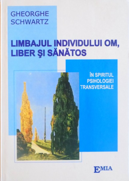 LIMBAJUL INDIVIDULUI OM, LIBER SI SANATOS, IN SPIRITUL PSIHOLOGIEI TRANSVERSALE de GHEORGHE SCWARTZ, 2005