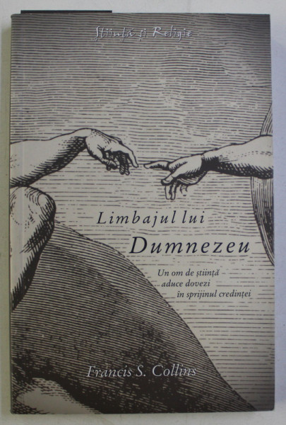 LIMBAJUL LUI DUMNEZEU - UN OM DE STIINTA ADUCE DOVEZI IN SPRIJINUL CREDINTEI de FRANCIS S. COLLINS , 2009