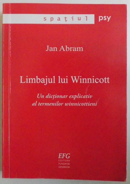 LIMBAJUL LUI WINNICOTT, UN DICTIONAR EXPLICATIV AL TERMENILOR WINNICOTTIENI de JAN ABRAM, 2013