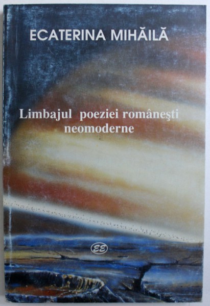 LIMBAJUL POEZIEI  ROMANESTI NEOMODERNE de ECATERINA MIHAILA , 2001 , DEDICATIE*