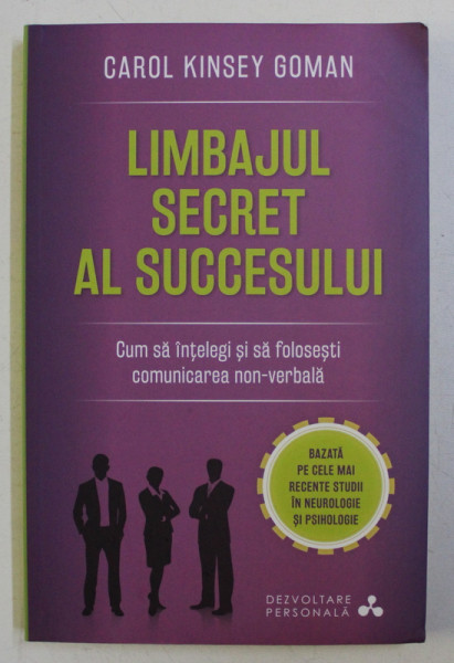 LIMBAJUL SECRET AL SUCCESULUI - CUM SA INTELEGI SI SA FOLOSESTI COMUNICAREA NON-VERBALA de CAROL KINSEY GOMAN , 2017