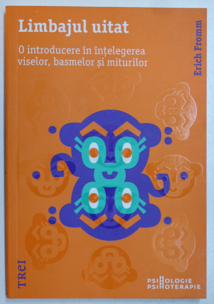 LIMBAJUL UITAT  - O INTRODUCERE IN INTELEGEREA VISELOR , BASMELOR SI MITURILOR de ERICH FROMM , 2019