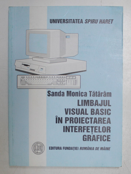 LIMBAJUL VISUAL BASIC IN PROIECTAREA INTERFETELOR GRAFICE de SANDA MONICA TATARAM , 2004