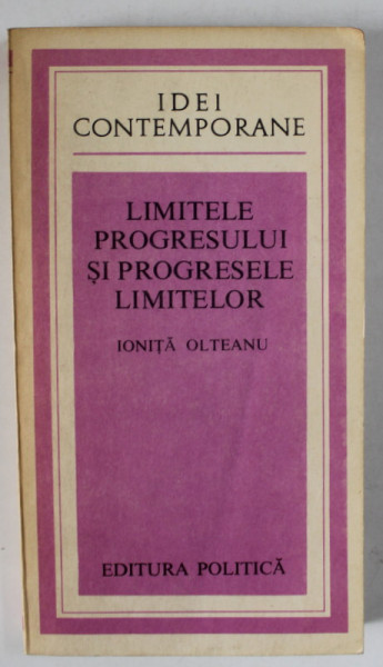 LIMITELE PROGRESULUI SI PROGRESELE LIMITELOR de IONITA OLTEANU , 1981