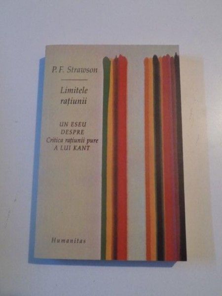 LIMITELE RATIUNII , UN ESEU DESPRE CRITICA RATIUNII PURE  LUI KANT de P.F. STRAWSON , 2003