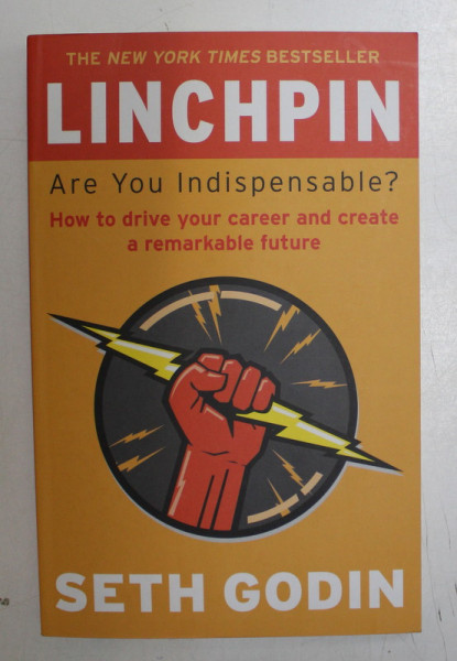 LINCHPIN , ARE YOU INDISPENSABLE ? HOW TO DRIVE YOUR CAREER AND CREATE A REMARKABLE FUTURE by SETH GODIN , 2018
