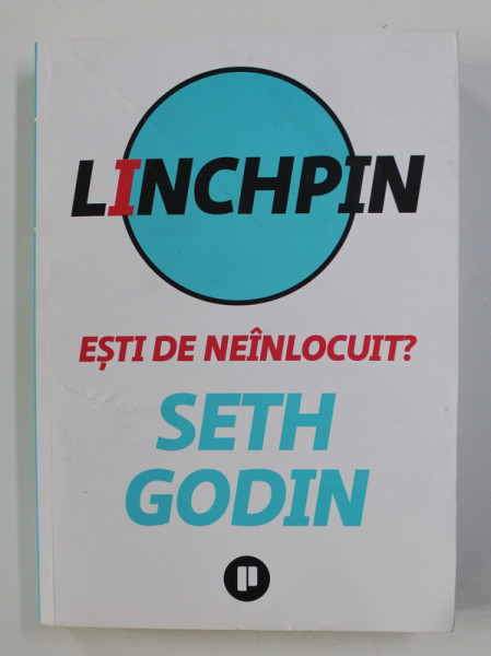 LINCHPIN - ESTI DE NEINLOCUIT ? de SETH GODIN , 2018