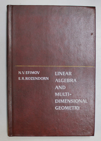 LINEAR ALGEBRA AND MULTI-DIMENSIONAL GEOMETRY by N. V. EFIMOV , E. R. ROZENDORN , 1975
