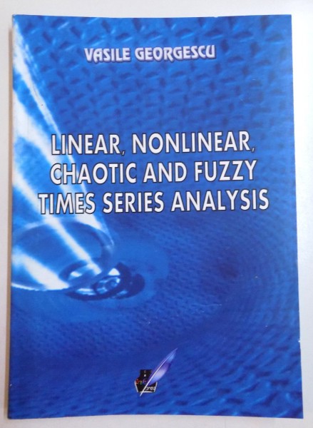 LINEAR , NONLINEAR , CHAOTIC AND FUZZY TIMES SERIES ANALYSIS de VASILE GEORGESCU , 2014