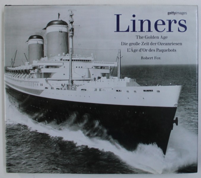 LINERS - THE GOLDEN AGE by ROBERT FOX , EDITIE IN ENGLEZA - GERMANA - FRANCEZA , 1999