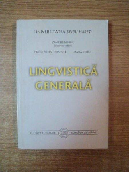 LINGVISTICA GENARALA de ZAMFIR MIHAIL , CONSTANTIN DOMINTE , MARIA OSIAC , Bucuresti 2003