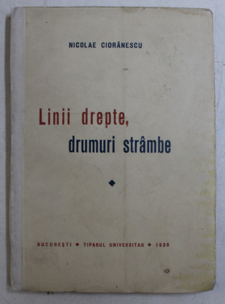 LINII DREPTE , DRUMURI STRAMBE de NICOLAE CIORANESCU , 1939 , DEDICATIE*